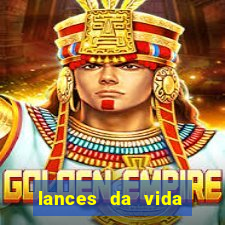 lances da vida assistir online